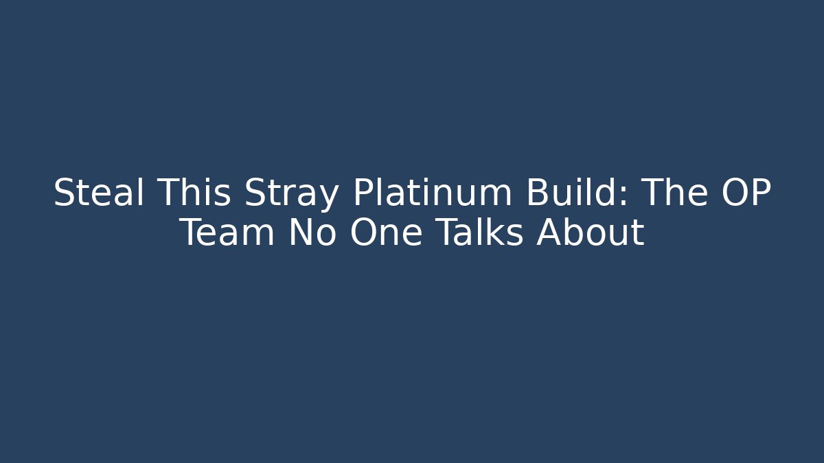Steal This Stray Platinum Build: The OP Team No One Talks About
