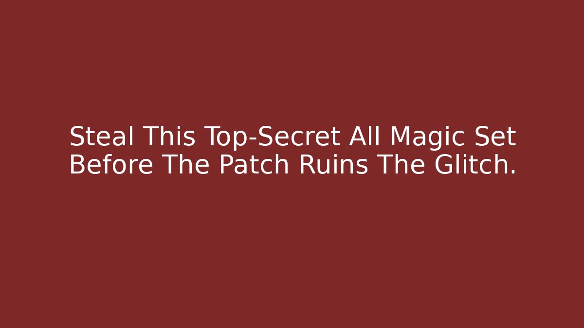 Steal This Top-Secret All Magic Set Before The Patch Ruins The Glitch.
