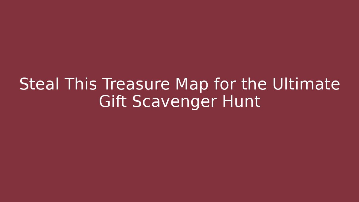 Steal This Treasure Map for the Ultimate Gift Scavenger Hunt