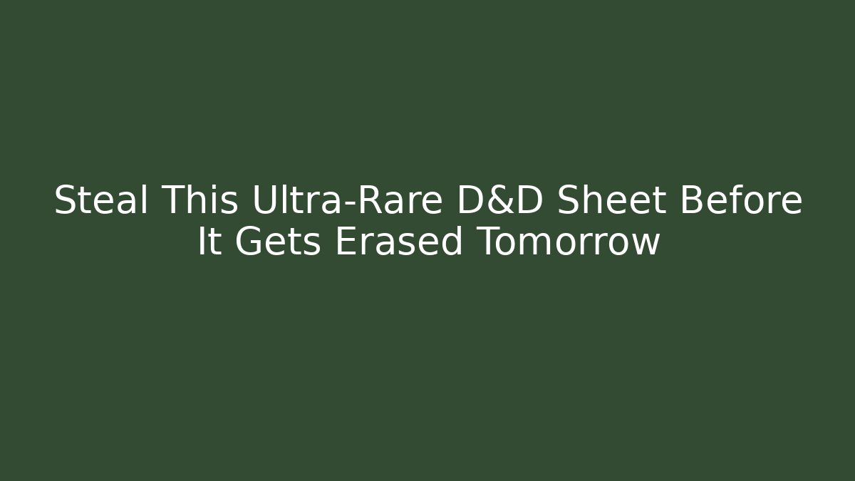 Steal This Ultra-Rare D&D Sheet Before It Gets Erased Tomorrow