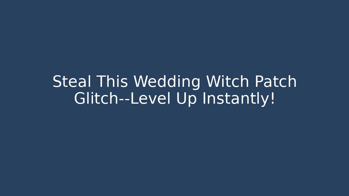 Steal This Wedding Witch Patch Glitch—Level Up Instantly! - Create More Assets