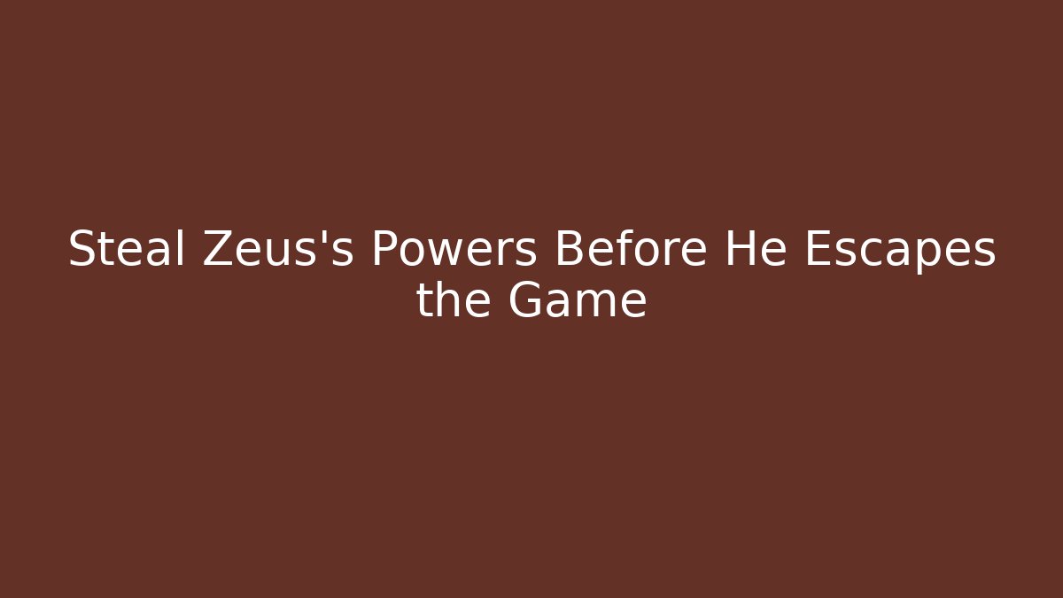 Steal Zeus's Powers Before He Escapes the Game