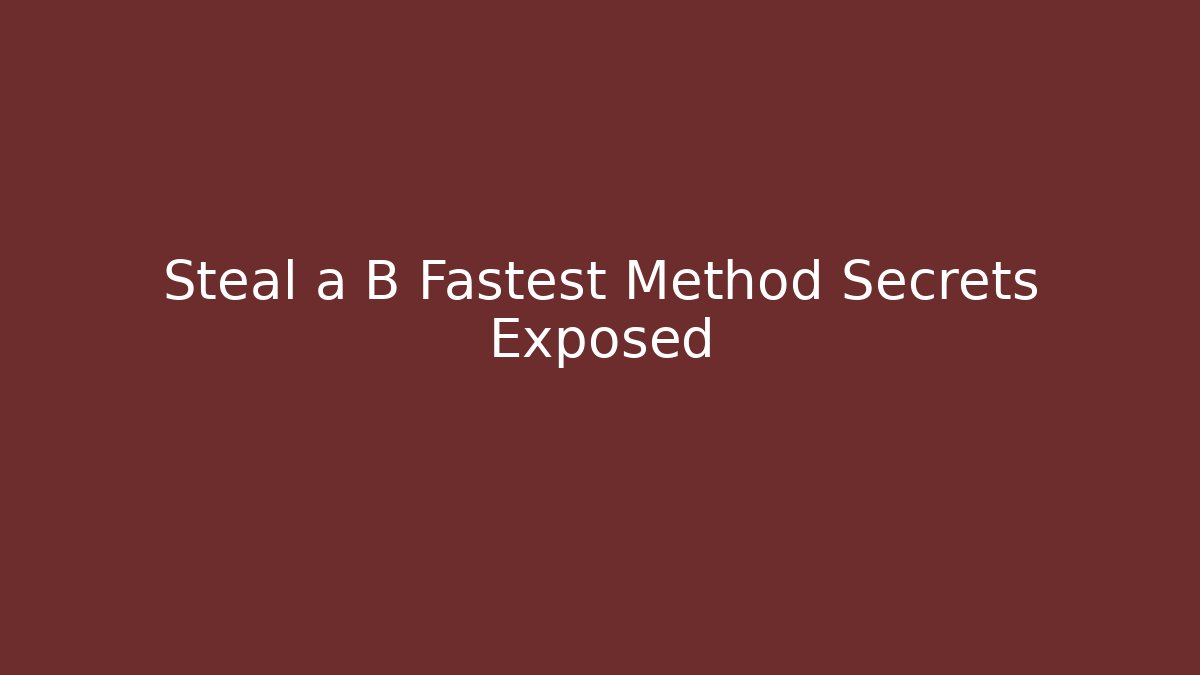 Steal a B Fastest Method Secrets Exposed