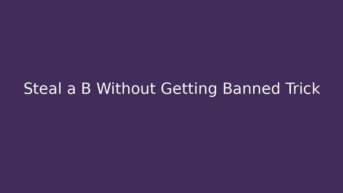 Steal a B Without Getting Banned Trick