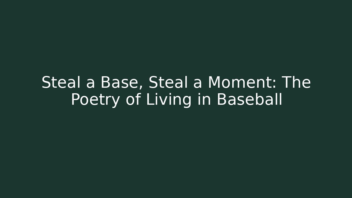 Steal a Base, Steal a Moment: The Poetry of Living in Baseball