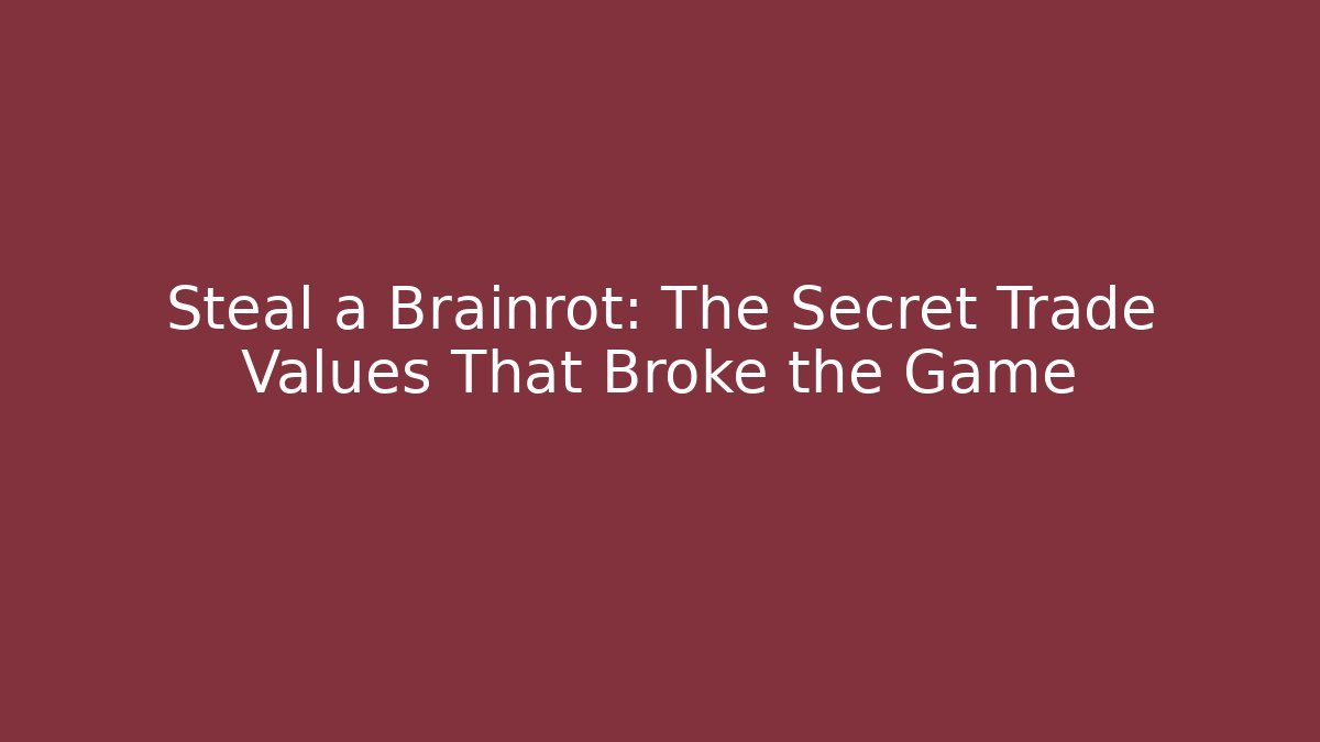 Steal a Brainrot: The Secret Trade Values That Broke the Game