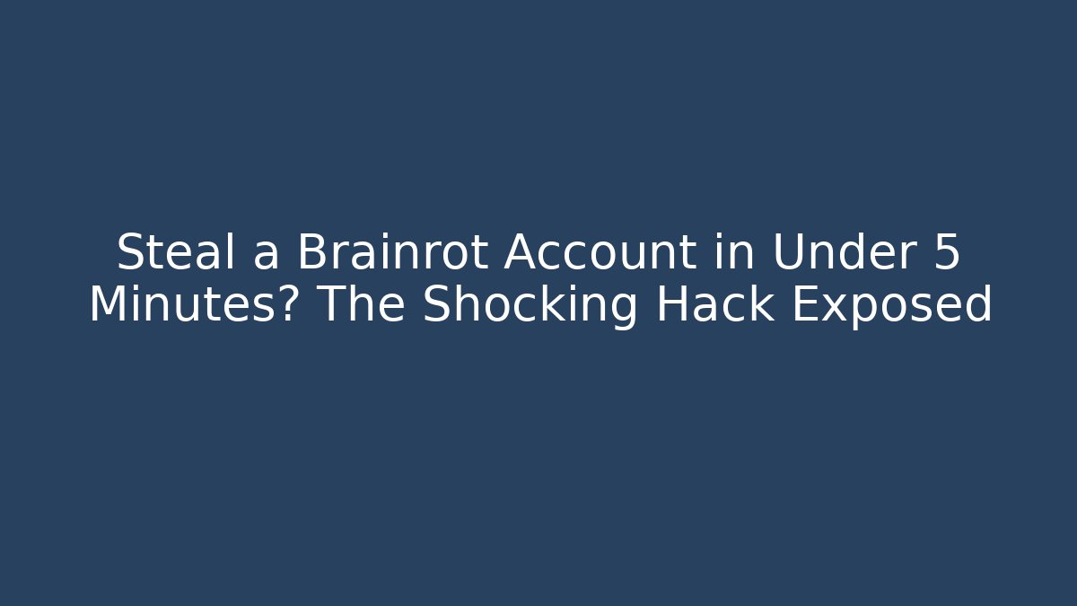 Steal a Brainrot Account in Under 5 Minutes? The Shocking Hack Exposed