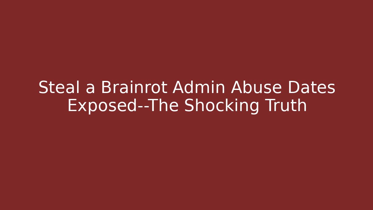 Steal a Brainrot Admin Abuse Dates Exposed—The Shocking Truth - Create More Assets