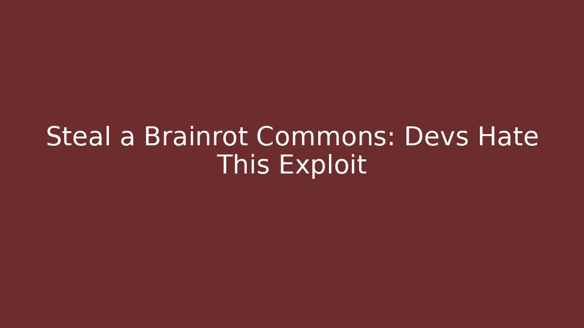 Steal a Brainrot Commons: Devs Hate This Exploit - Create More Assets