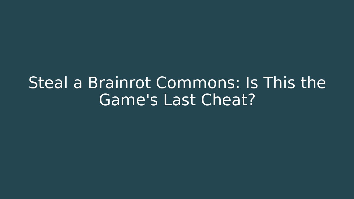 Steal a Brainrot Commons: Is This the Game’s Last Cheat?