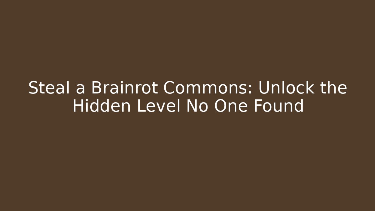 Steal a Brainrot Commons: Unlock the Hidden Level No One Found - Create More Assets