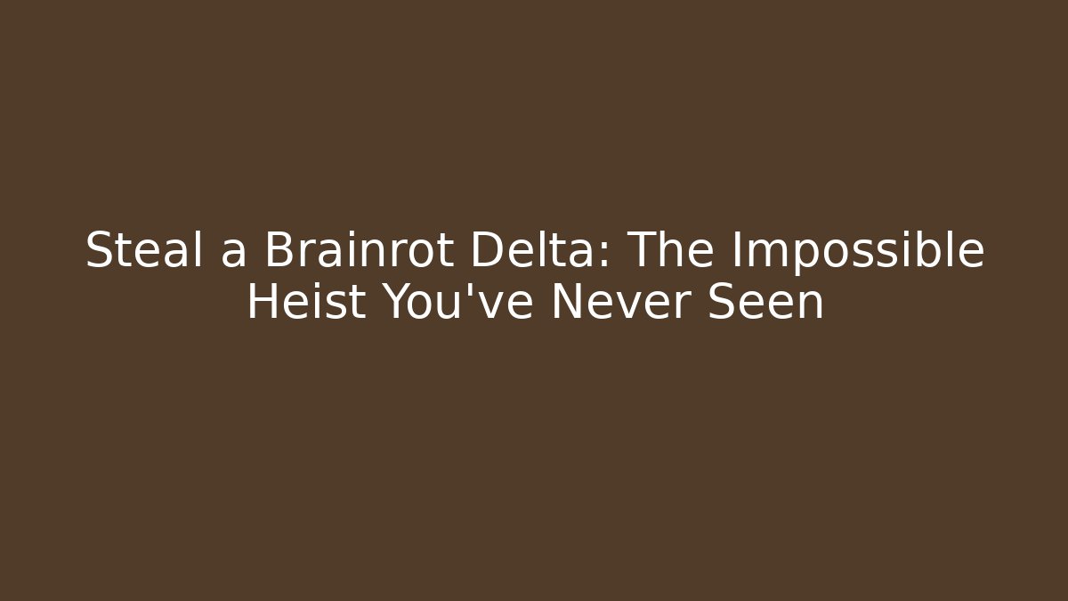 Steal a Brainrot Delta: The Impossible Heist You’ve Never Seen