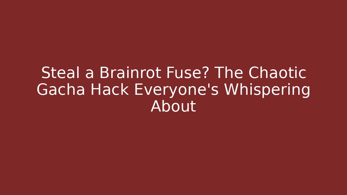Steal a Brainrot Fuse? The Chaotic Gacha Hack Everyone’s Whispering About