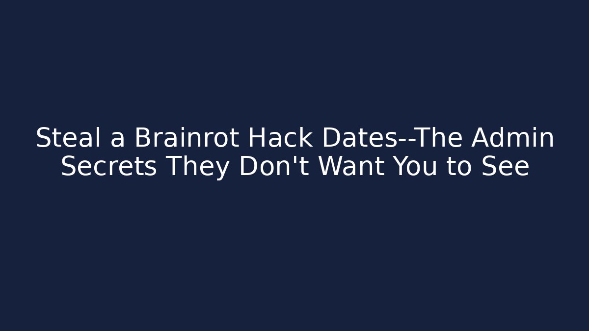 Steal a Brainrot Hack Dates—The Admin Secrets They Don’t Want You to See