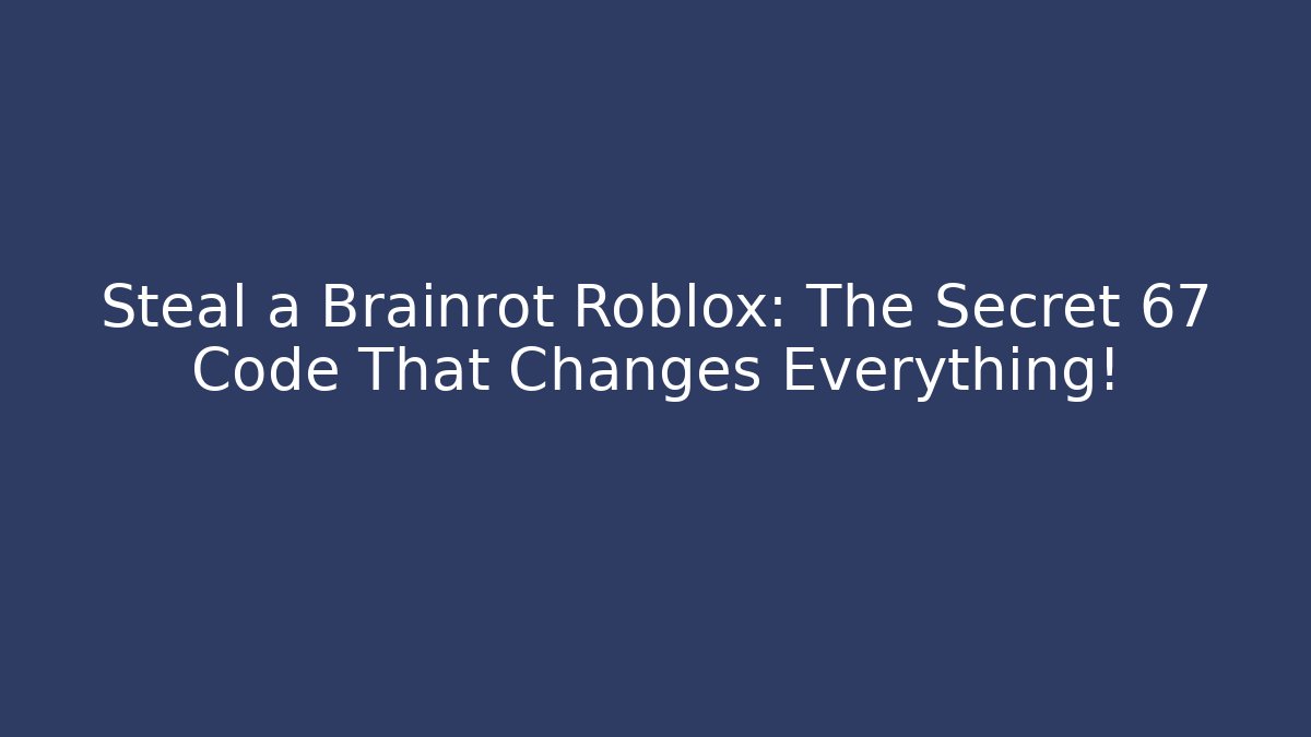 Steal a Brainrot Roblox: The Secret 67 Code That Changes Everything! - Create More Assets