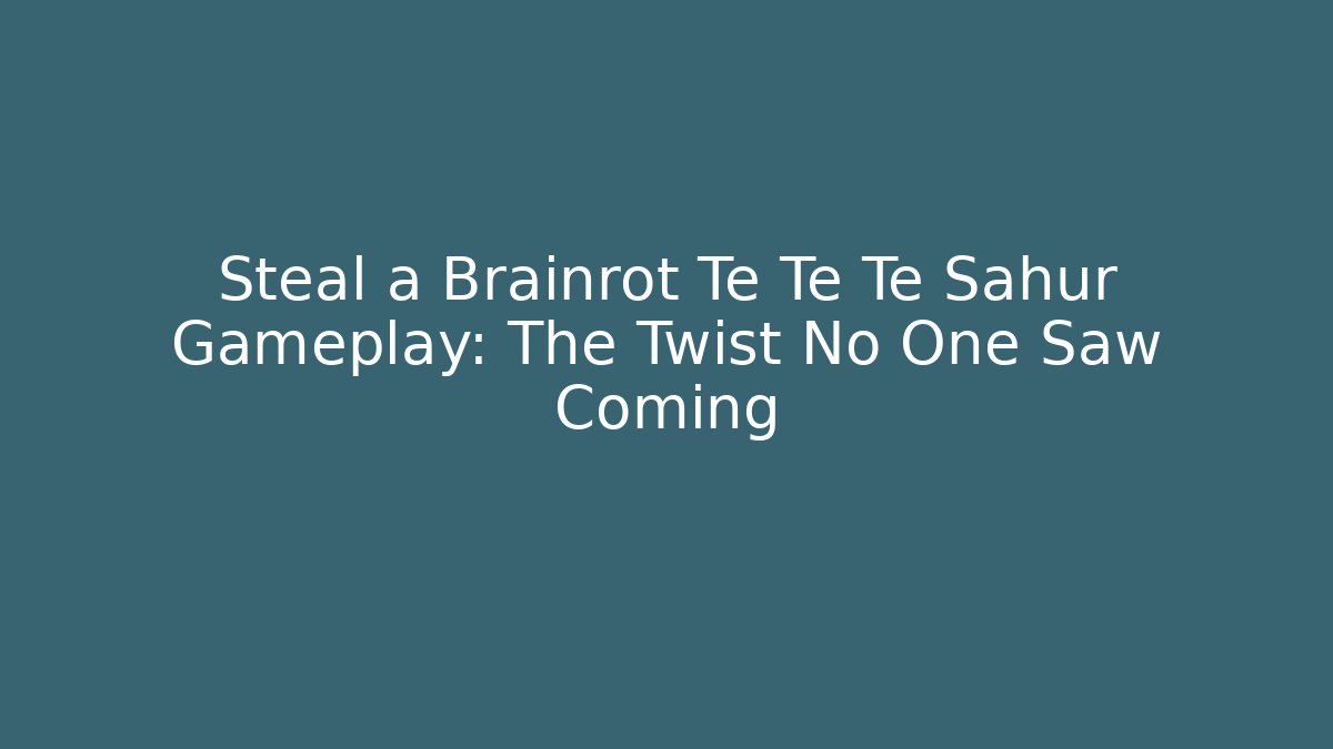 Steal a Brainrot Te Te Te Sahur Gameplay: The Twist No One Saw Coming