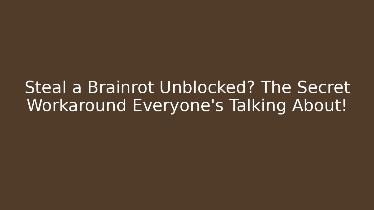 Steal a Brainrot Unblocked? The Secret Workaround Everyone's Talking About!