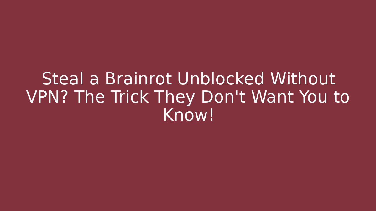 Steal a Brainrot Unblocked Without VPN? The Trick They Don't Want You to Know!