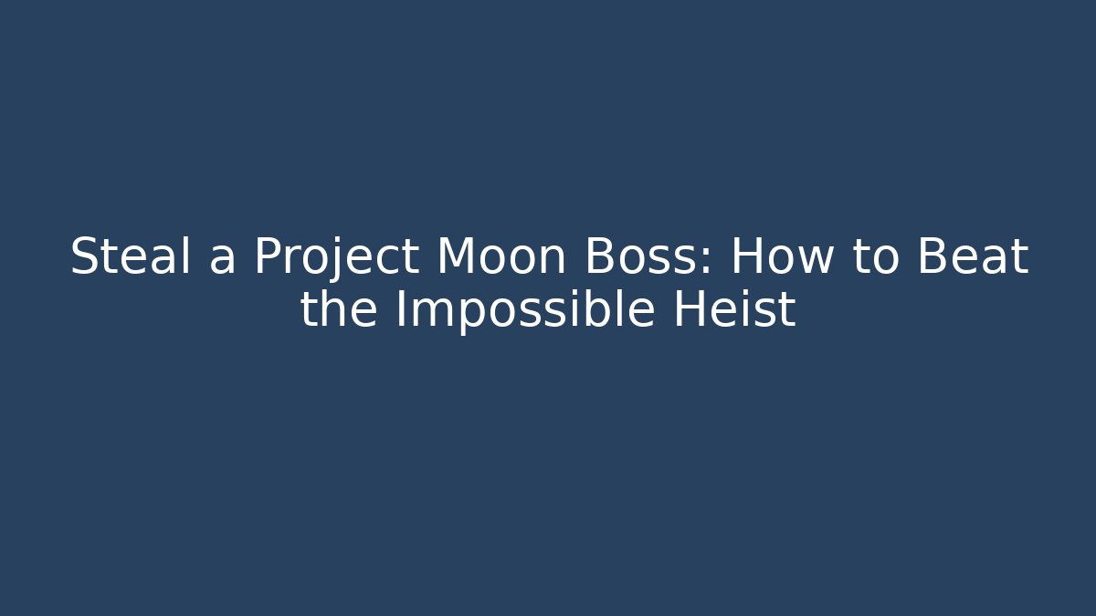 Steal a Project Moon Boss: How to Beat the Impossible Heist
