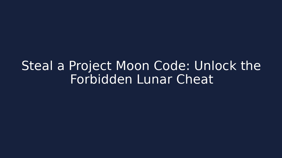 Steal a Project Moon Code: Unlock the Forbidden Lunar Cheat