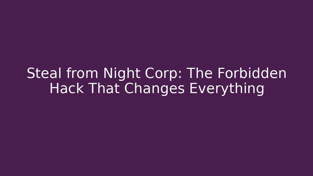 Steal from Night Corp: The Forbidden Hack That Changes Everything - Create More Assets
