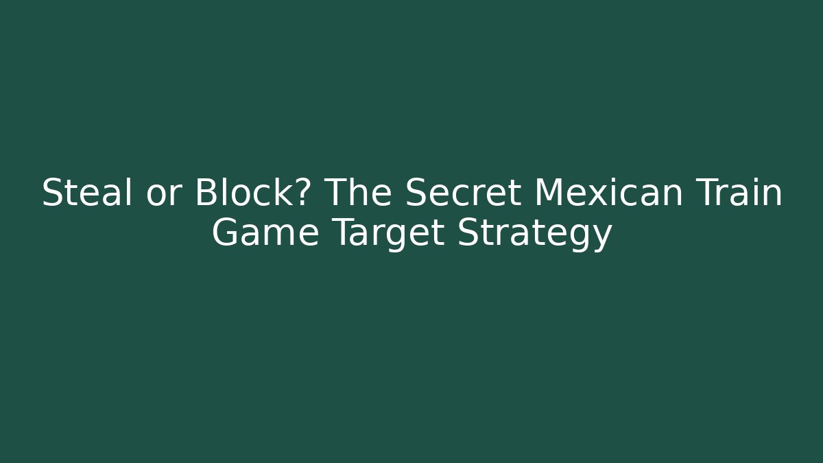 Steal or Block? The Secret Mexican Train Game Target Strategy