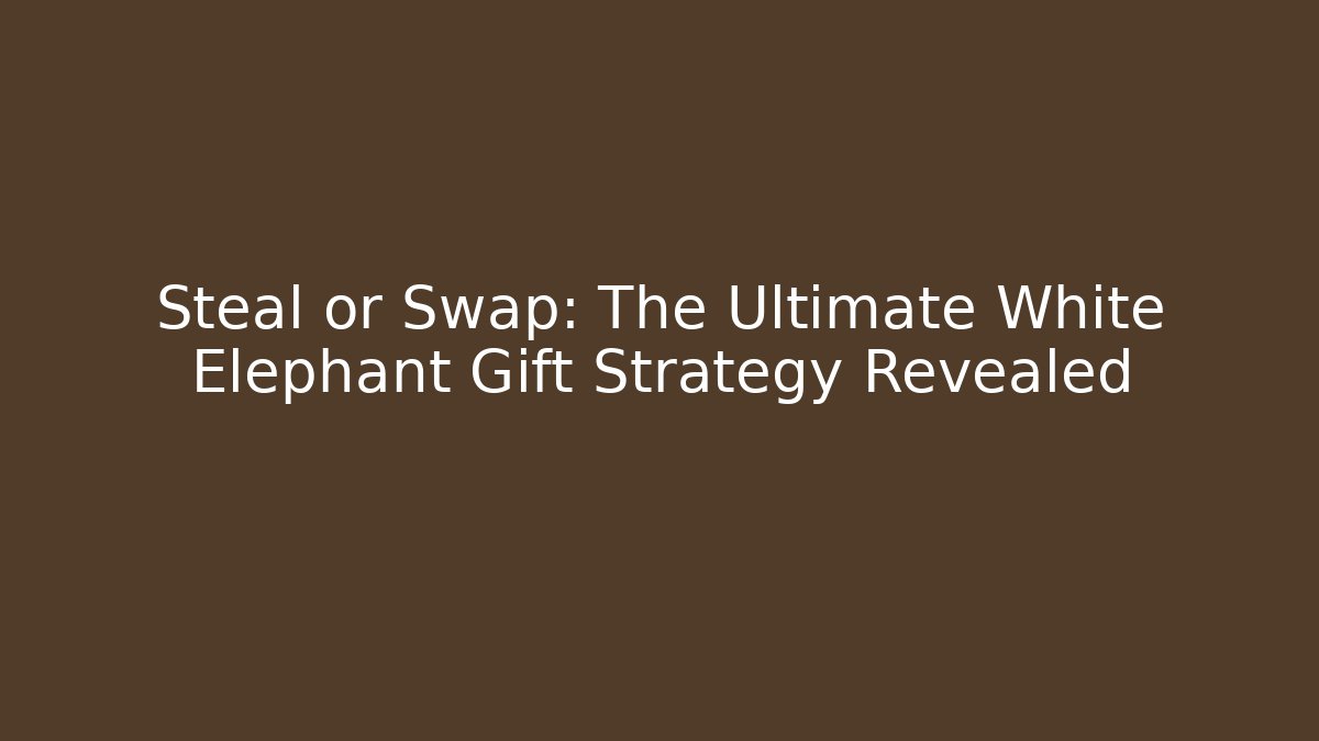 Steal or Swap: The Ultimate White Elephant Gift Strategy Revealed