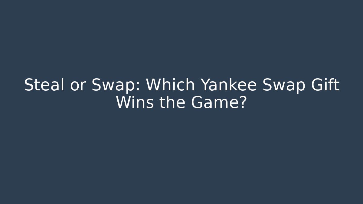 Steal or Swap: Which Yankee Swap Gift Wins the Game?