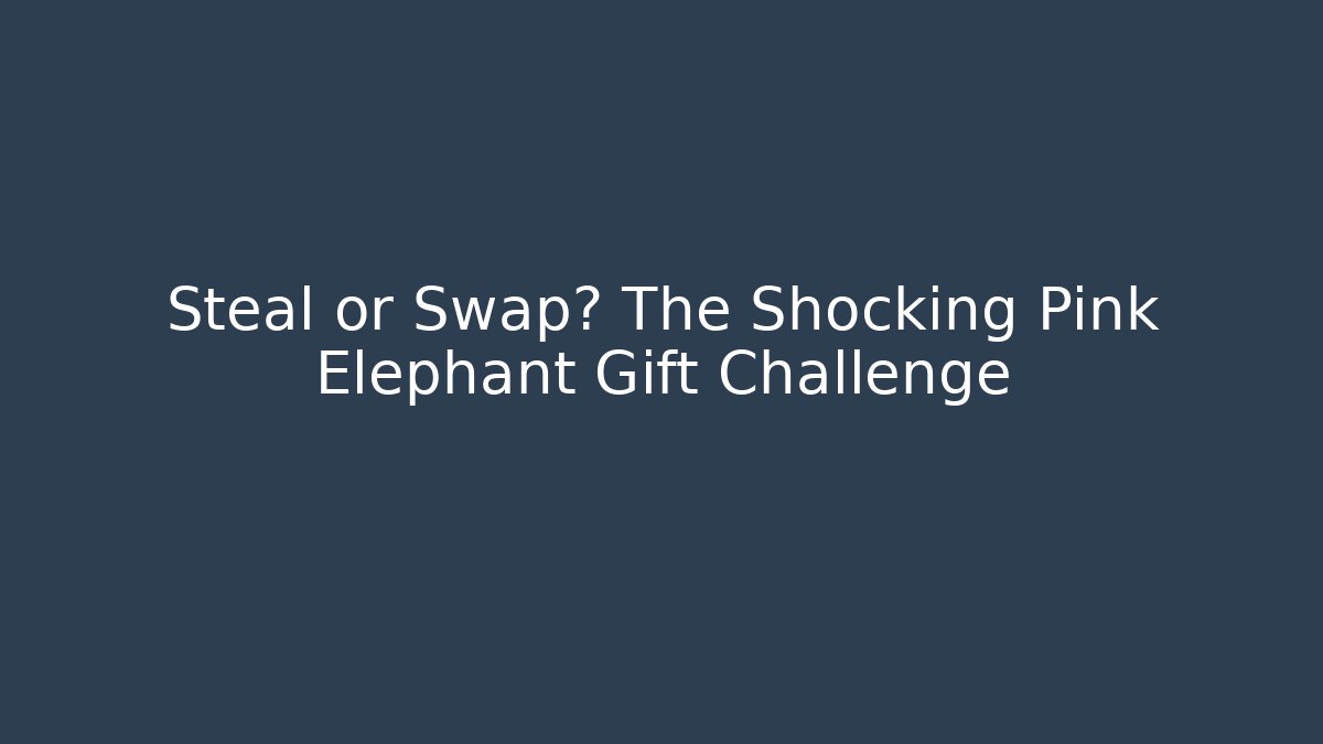 Steal or Swap? The Shocking Pink Elephant Gift Challenge