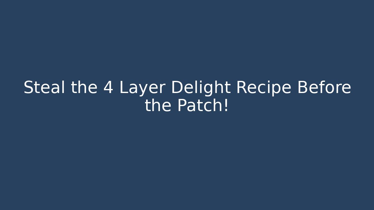 Steal the 4 Layer Delight Recipe Before the Patch! - Create More Assets