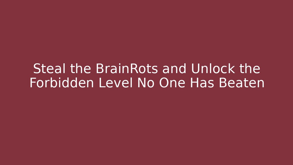 Steal the BrainRots and Unlock the Forbidden Level No One Has Beaten