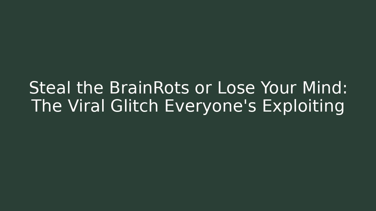 Steal the BrainRots or Lose Your Mind: The Viral Glitch Everyone’s Exploiting