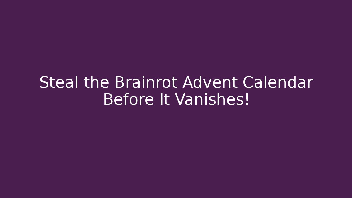 Steal the Brainrot Advent Calendar Before It Vanishes!
