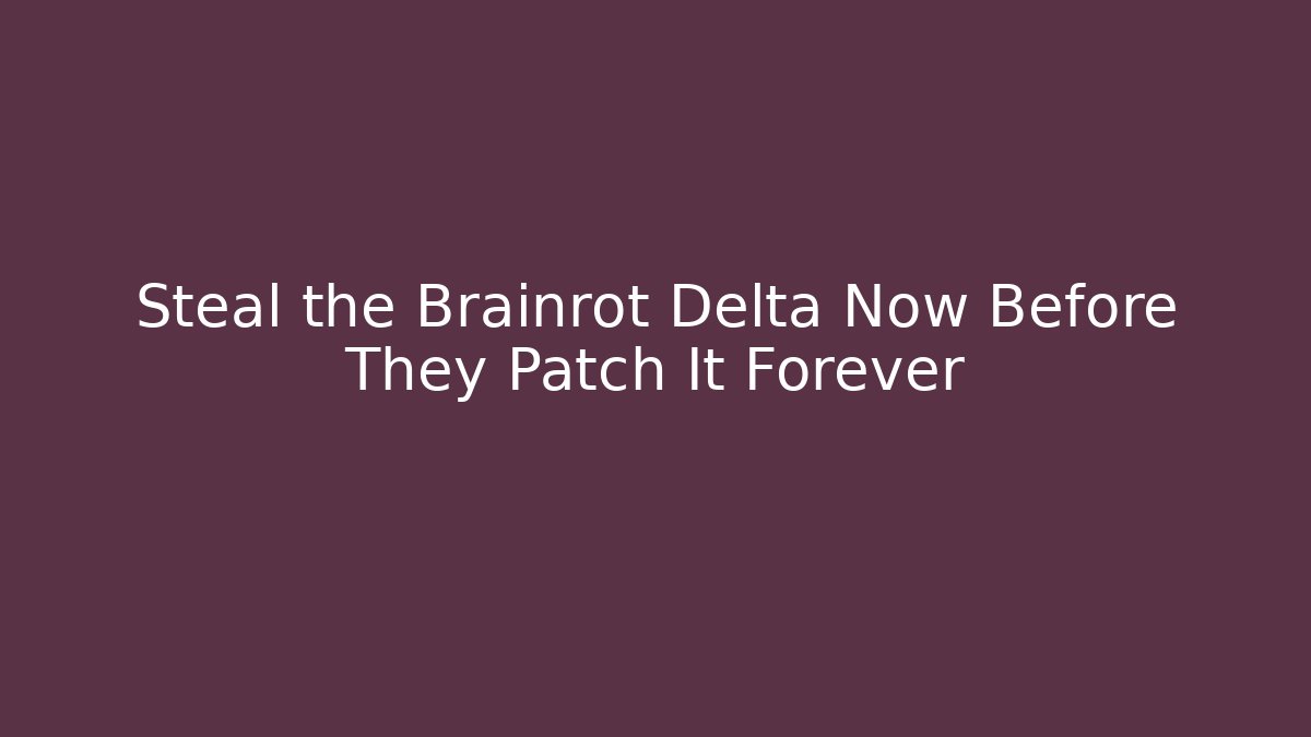 Steal the Brainrot Delta Now Before They Patch It Forever - Create More Assets