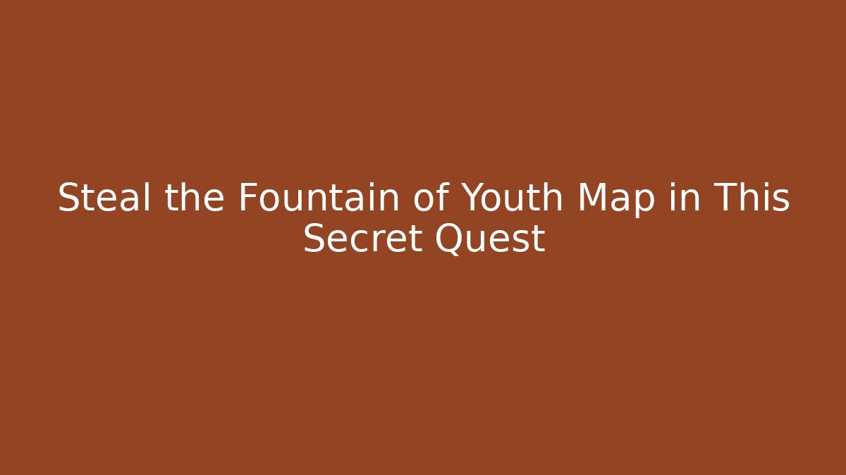 Steal the Fountain of Youth Map in This Secret Quest