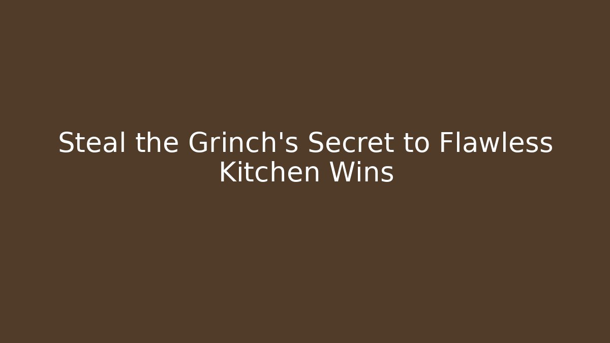 Steal the Grinch’s Secret to Flawless Kitchen Wins