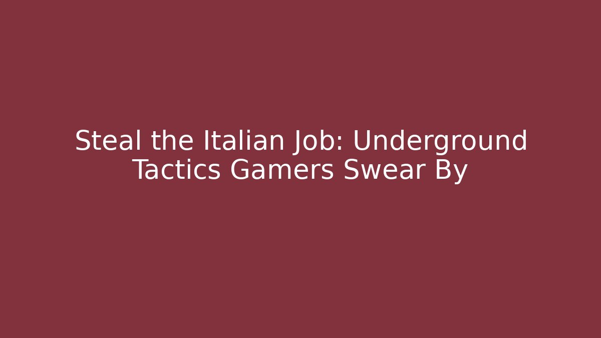 Steal the Italian Job: Underground Tactics Gamers Swear By