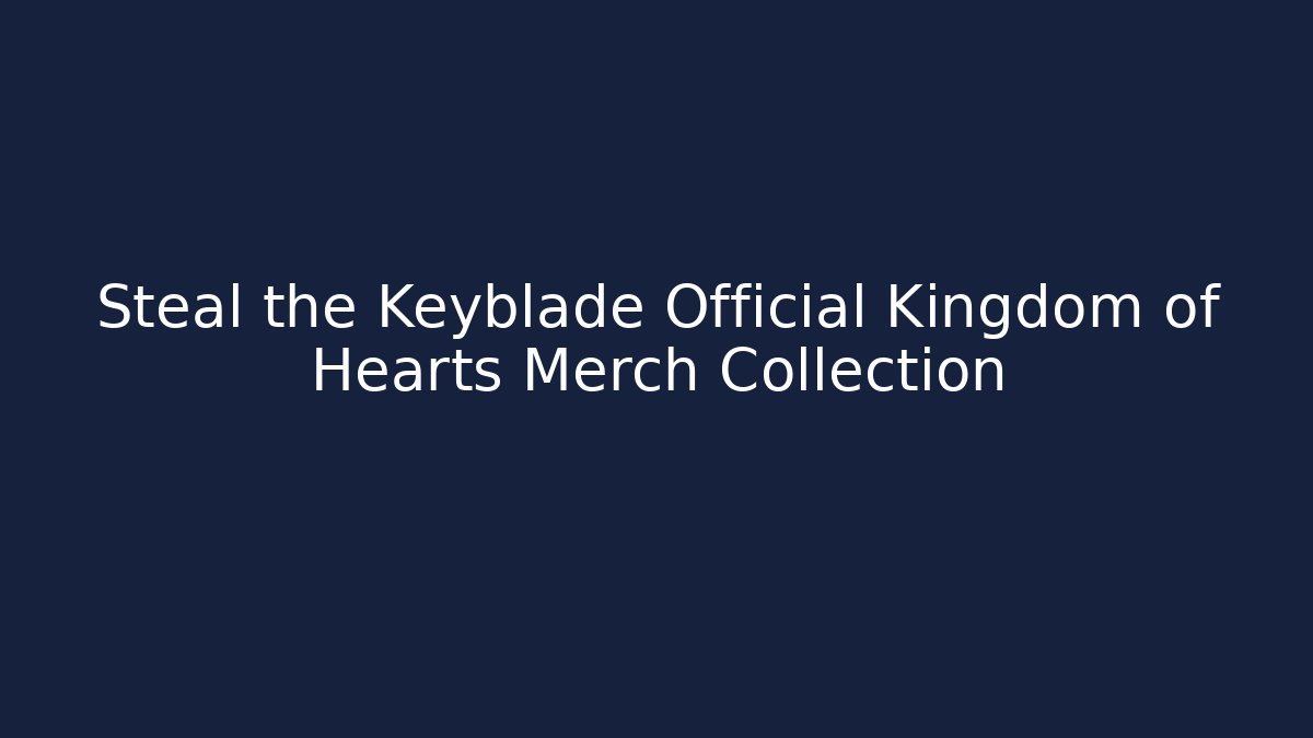 Steal the Keyblade Official Kingdom of Hearts Merch Collection