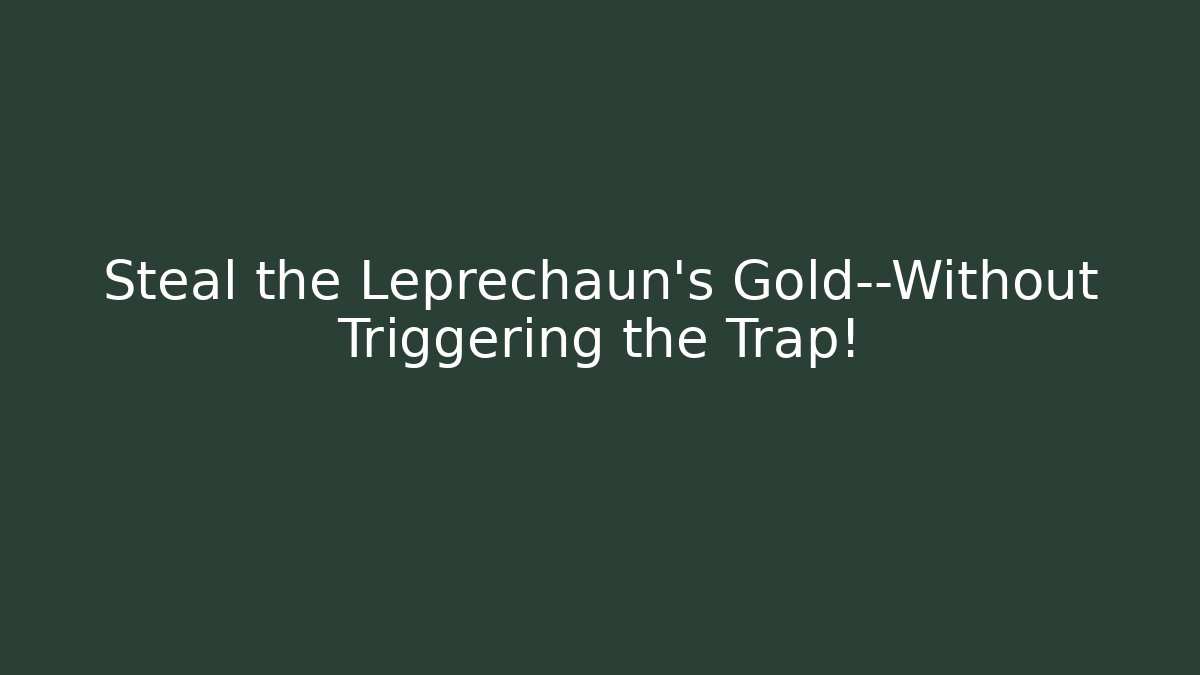 Steal the Leprechaun's Gold—Without Triggering the Trap! - Create More Assets