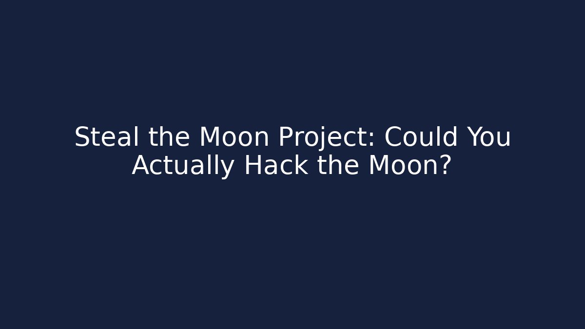 Steal the Moon Project: Could You Actually Hack the Moon?