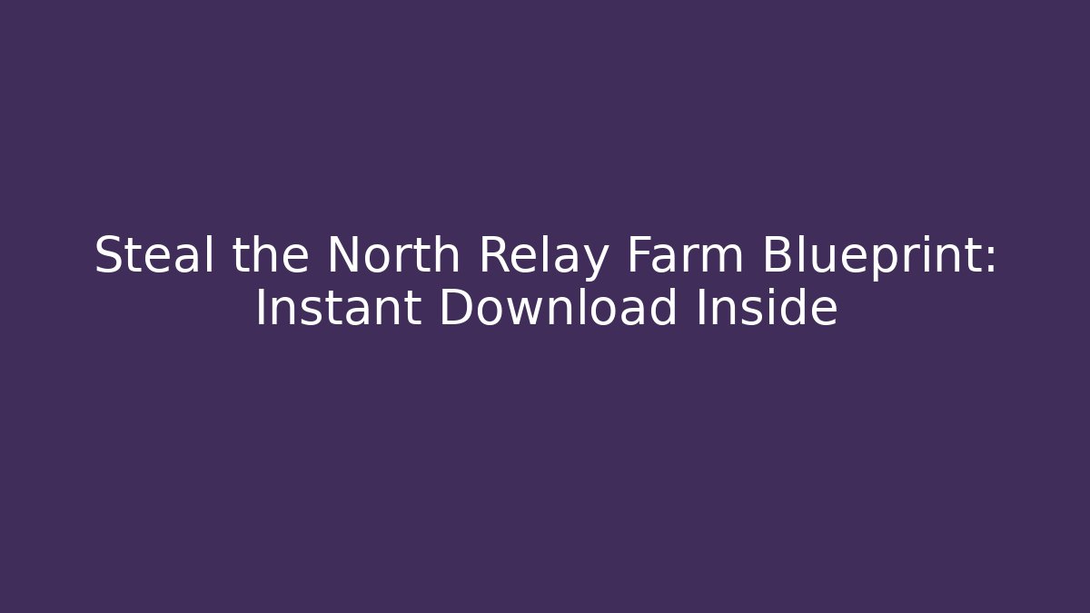 Steal the North Relay Farm Blueprint: Instant Download Inside