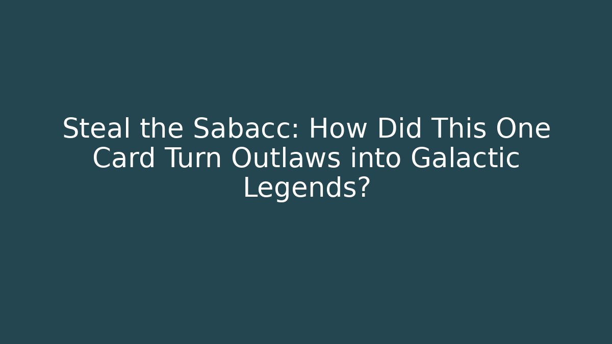 Steal the Sabacc: How Did This One Card Turn Outlaws into Galactic Legends?