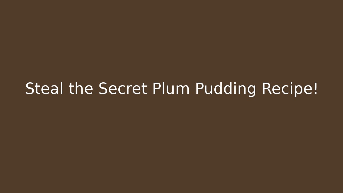 Steal the Secret Plum Pudding Recipe!
