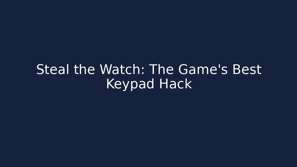 Steal the Watch: The Game's Best Keypad Hack