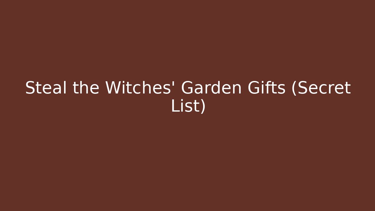 Steal the Witches' Garden Gifts (Secret List)