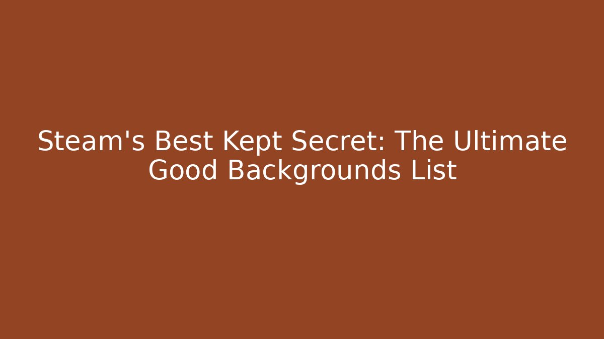 Steam's Best Kept Secret: The Ultimate Good Backgrounds List - Create More Assets