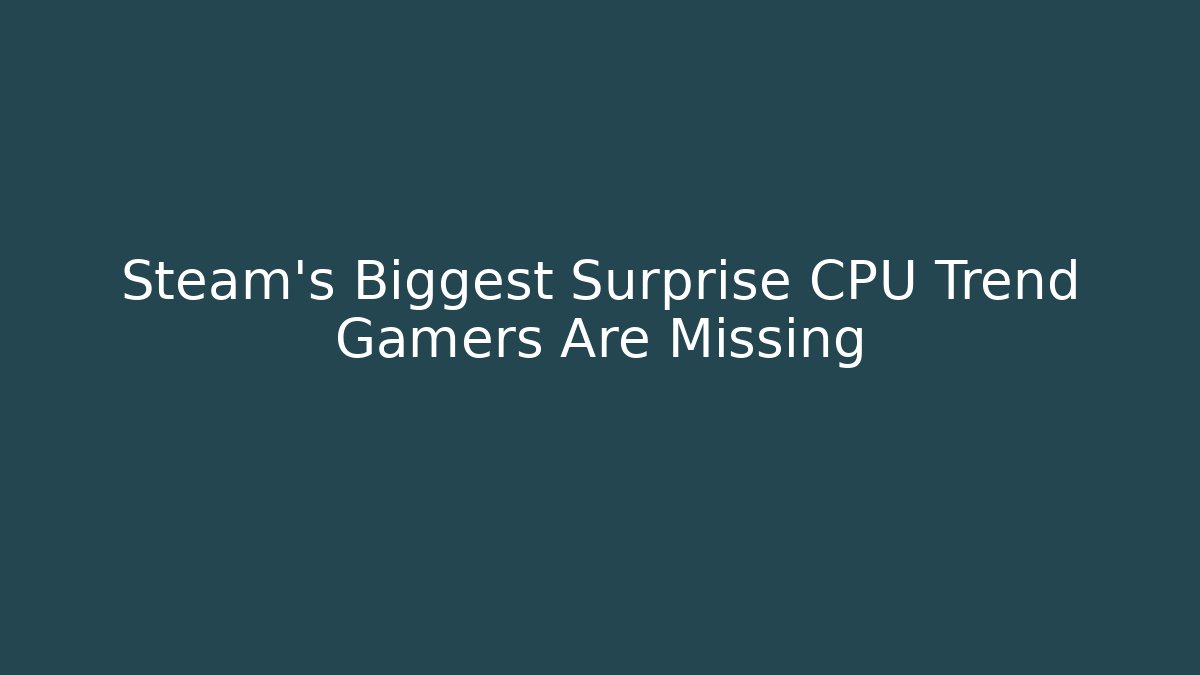 Steam's Biggest Surprise CPU Trend Gamers Are Missing - Create More Assets