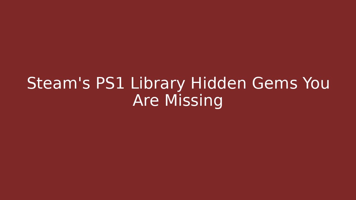 Steam's PS1 Library Hidden Gems You Are Missing - Create More Assets