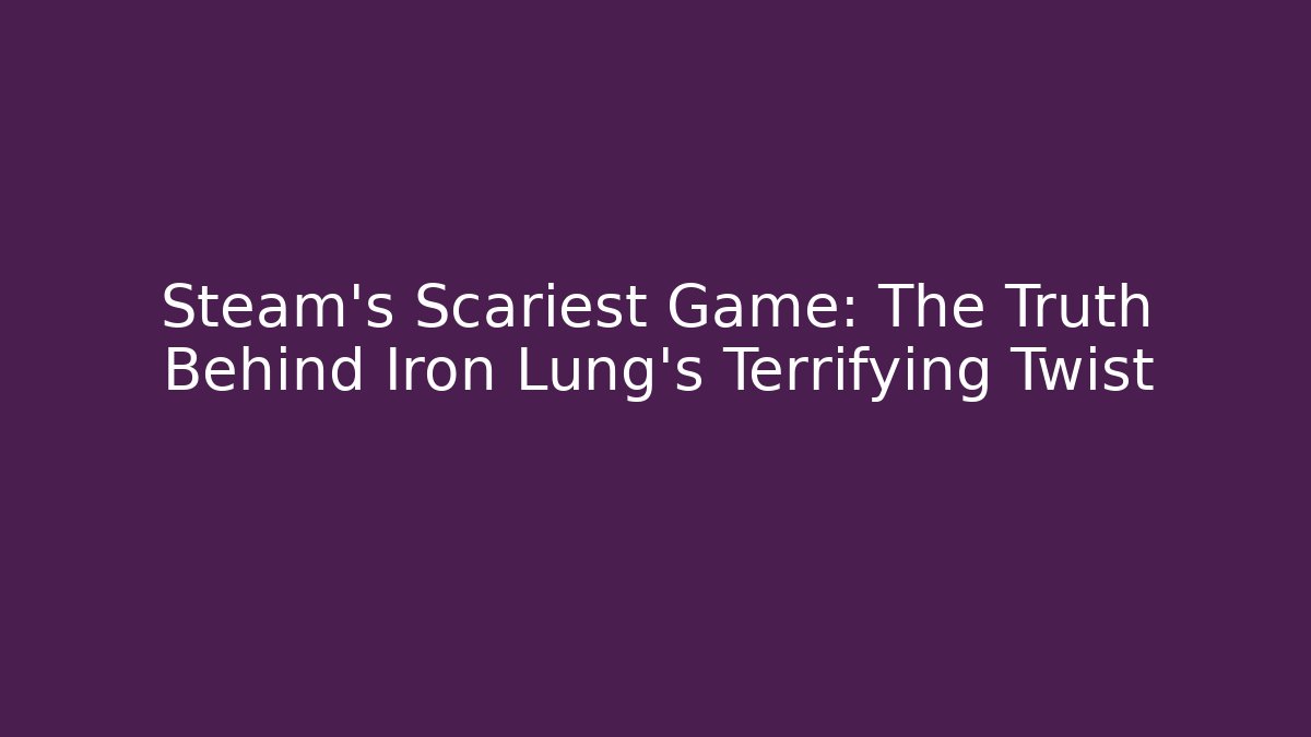 Steam's Scariest Game: The Truth Behind Iron Lung's Terrifying Twist