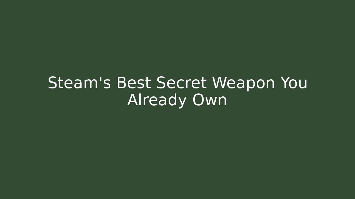 Steam’s Best Secret Weapon You Already Own